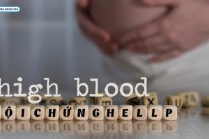 Hội chứng HELLP trong sản khoa – Không nên chủ quan